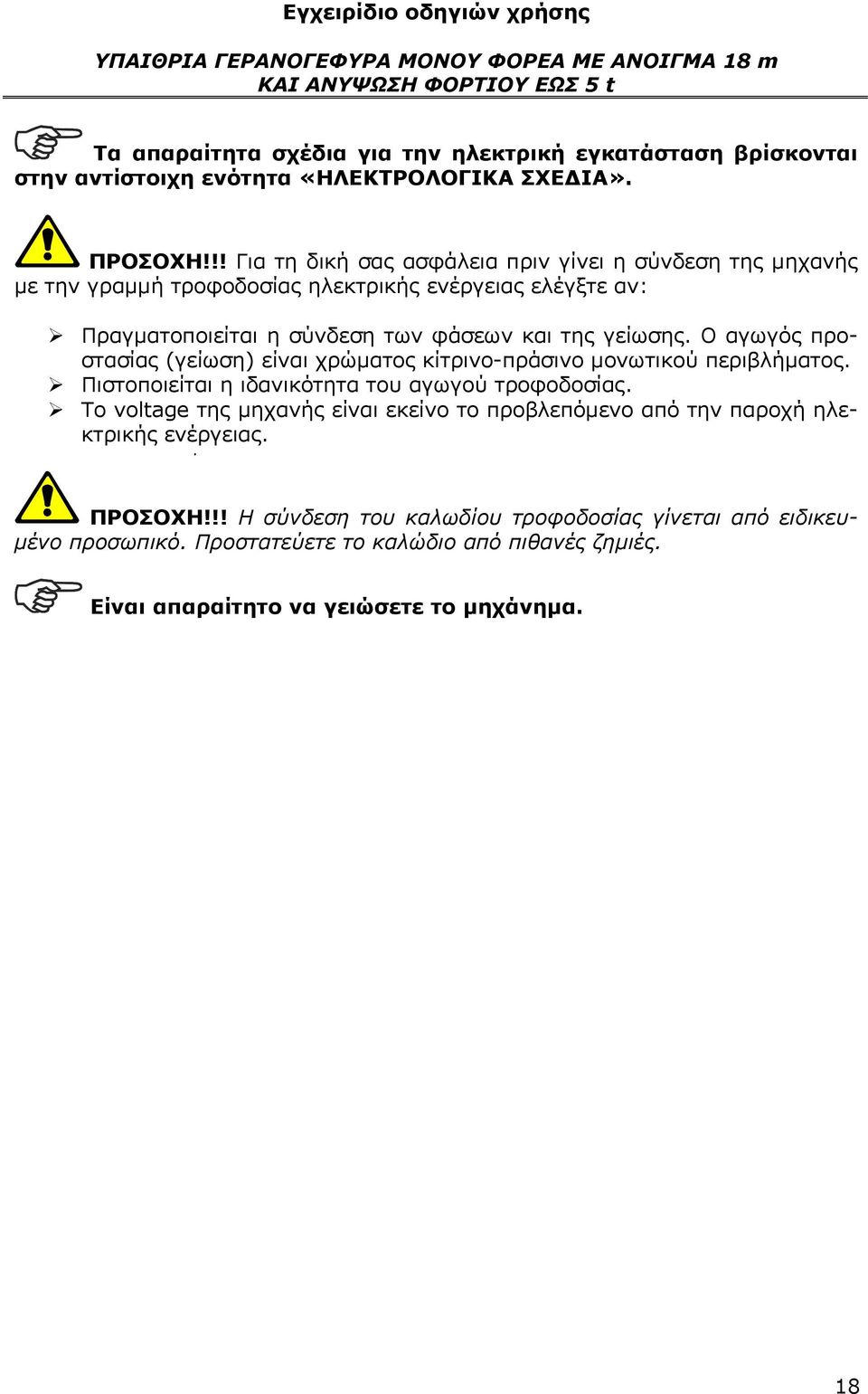 Ο αγωγός προστασίας (γείωση) είναι χρώματος κίτρινο-πράσινο μονωτικού περιβλήματος. Πιστοποιείται η ιδανικότητα του αγωγού τροφοδοσίας.