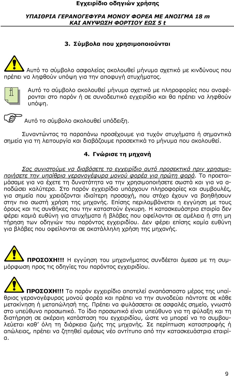 Συναντώντας τα παραπάνω προσέχουμε για τυχόν ατυχήματα ή σημαντικά σημεία για τη λειτουργία και διαβάζουμε προσεκτικά το μήνυμα που ακολουθεί. 4.