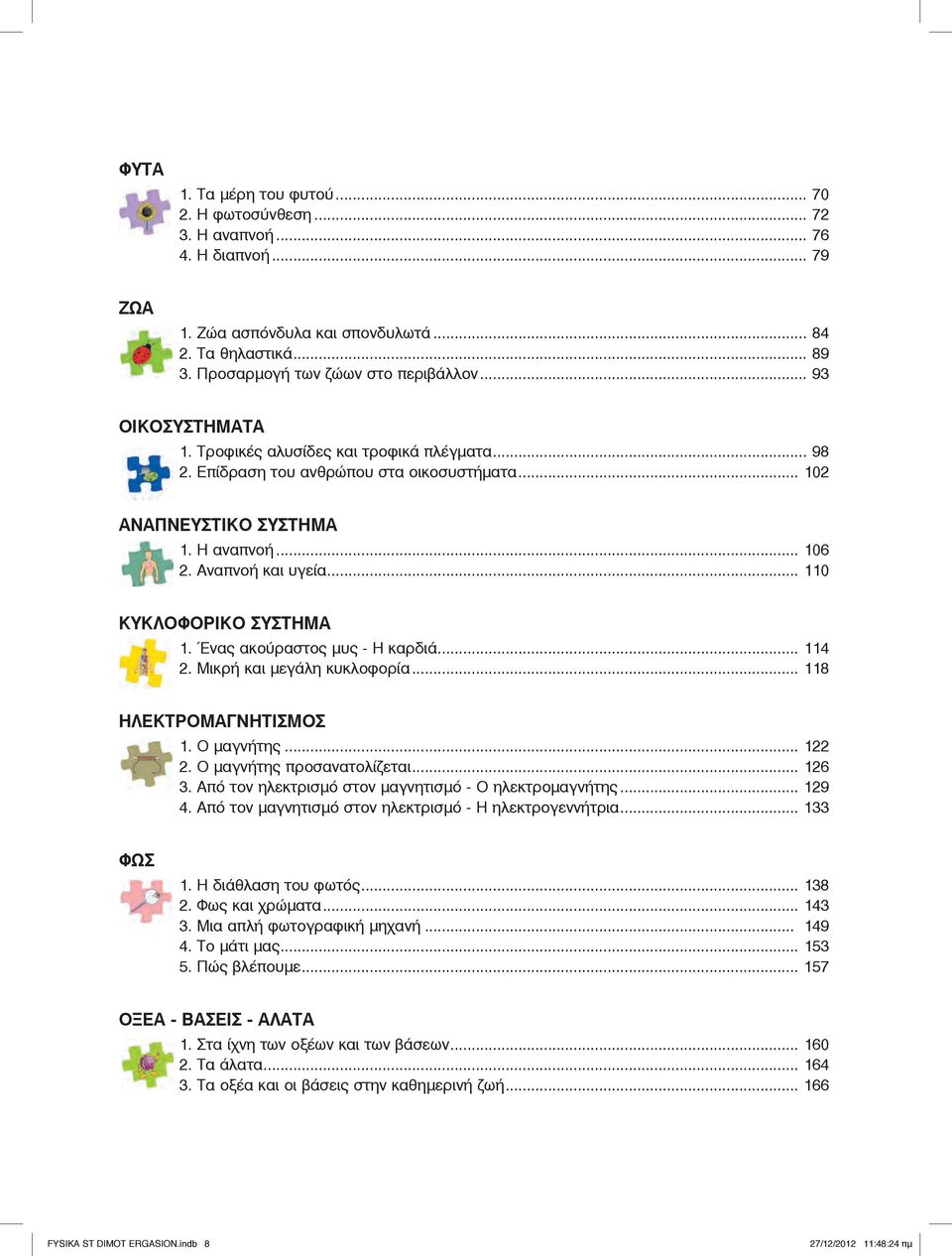 .. 110 κυκλοφορικο ΣΥΣΤΗΜΑ 1. Ένας ακούραστος μυς - Η καρδιά... 114 2. Μικρή και μεγάλη κυκλοφορία... 118 ηλεκτρομαγνητισμοσ 1. Ο μαγνήτης... 122 2. Ο μαγνήτης προσανατολίζεται... 126 3.