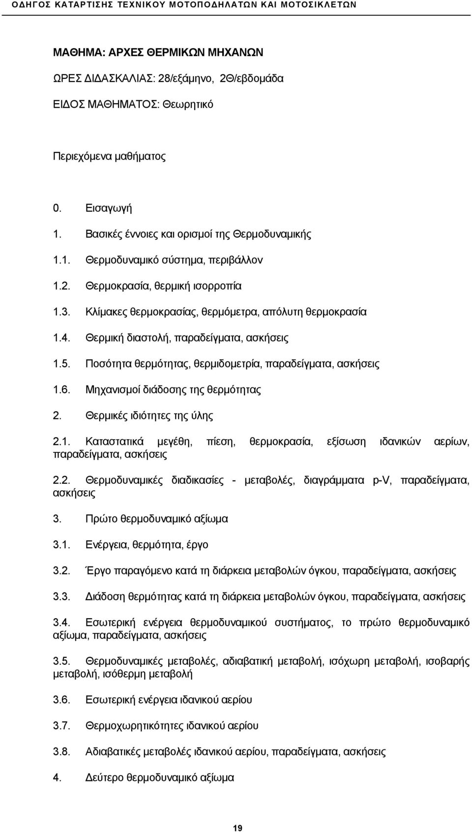 Ποσότητα θερμότητας, θερμιδομετρία, παραδείγματα, ασκήσεις 1.6. Μηχανισμοί διάδοσης της θερμότητας 2. Θερμικές ιδιότητες της ύλης 2.1. Καταστατικά μεγέθη, πίεση, θερμοκρασία, εξίσωση ιδανικών αερίων, παραδείγματα, ασκήσεις 2.