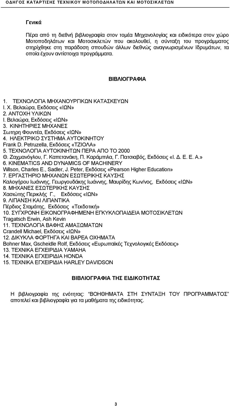 Βελαώρα, Εκδόσεις «ΙΩΝ» 3. ΚΙΝΗΤΗΡΙΕΣ ΜΗΧΑΝΕΣ Σωτηρη Φουντέα, Εκδόσεις «ΙΩΝ» 4. ΗΛΕΚΤΡΙΚΟ ΣΥΣΤΗΜΑ ΑΥΤΟΚΙΝΗΤΟΥ Frank D. Petruzella, Εκδόσεις «ΤΖΙΟΛΑ» 5. ΤΕΧΝΟΛΟΓΙΑ ΑΥΤΟΚΙΝΗΤΩΝ ΠΕΡΑ ΑΠΟ ΤΟ 2000 Θ.