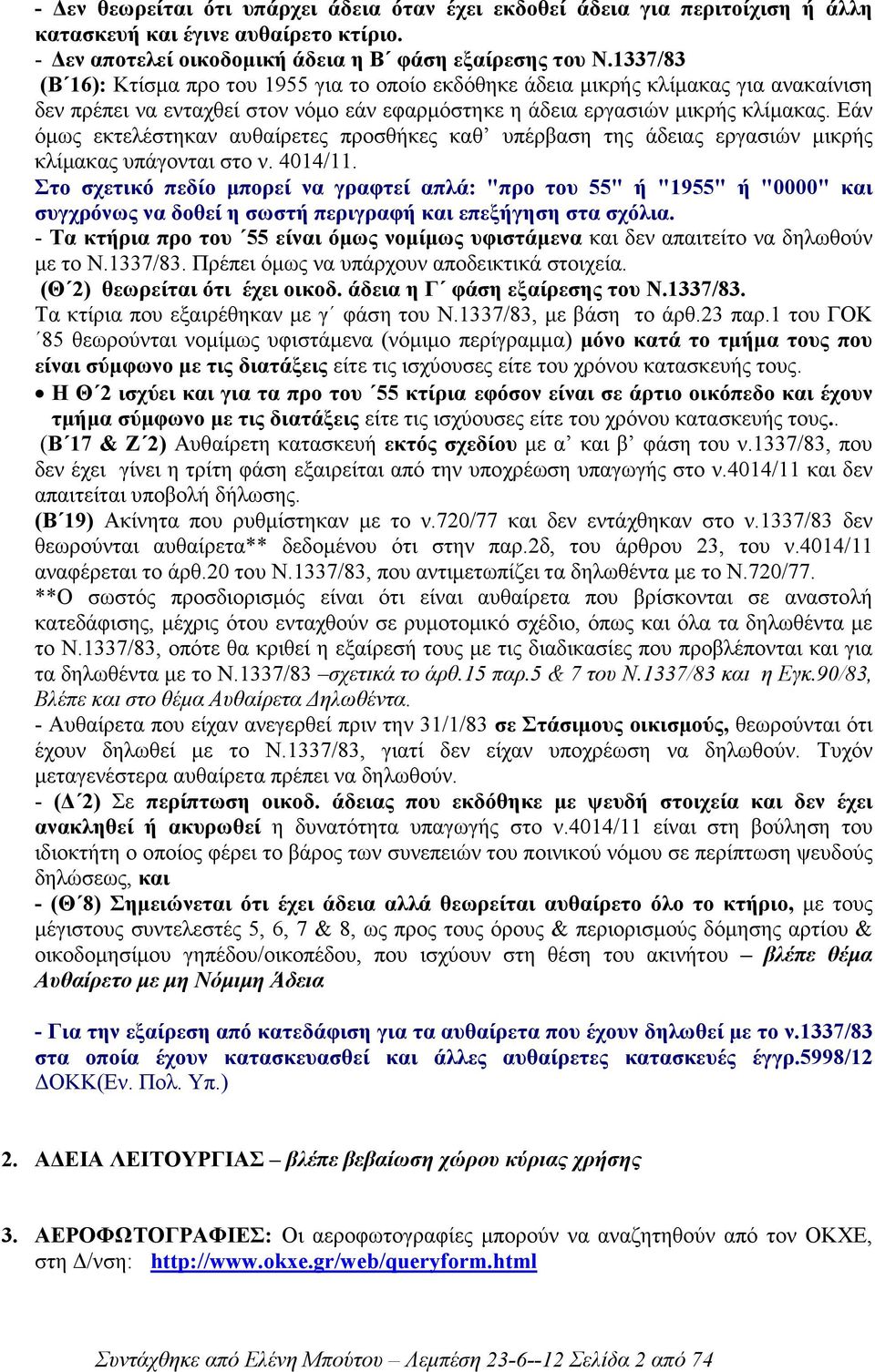 Εάν όµως εκτελέστηκαν αυθαίρετες προσθήκες καθ υπέρβαση της άδειας εργασιών µικρής κλίµακας υπάγονται στο ν. 4014/11.