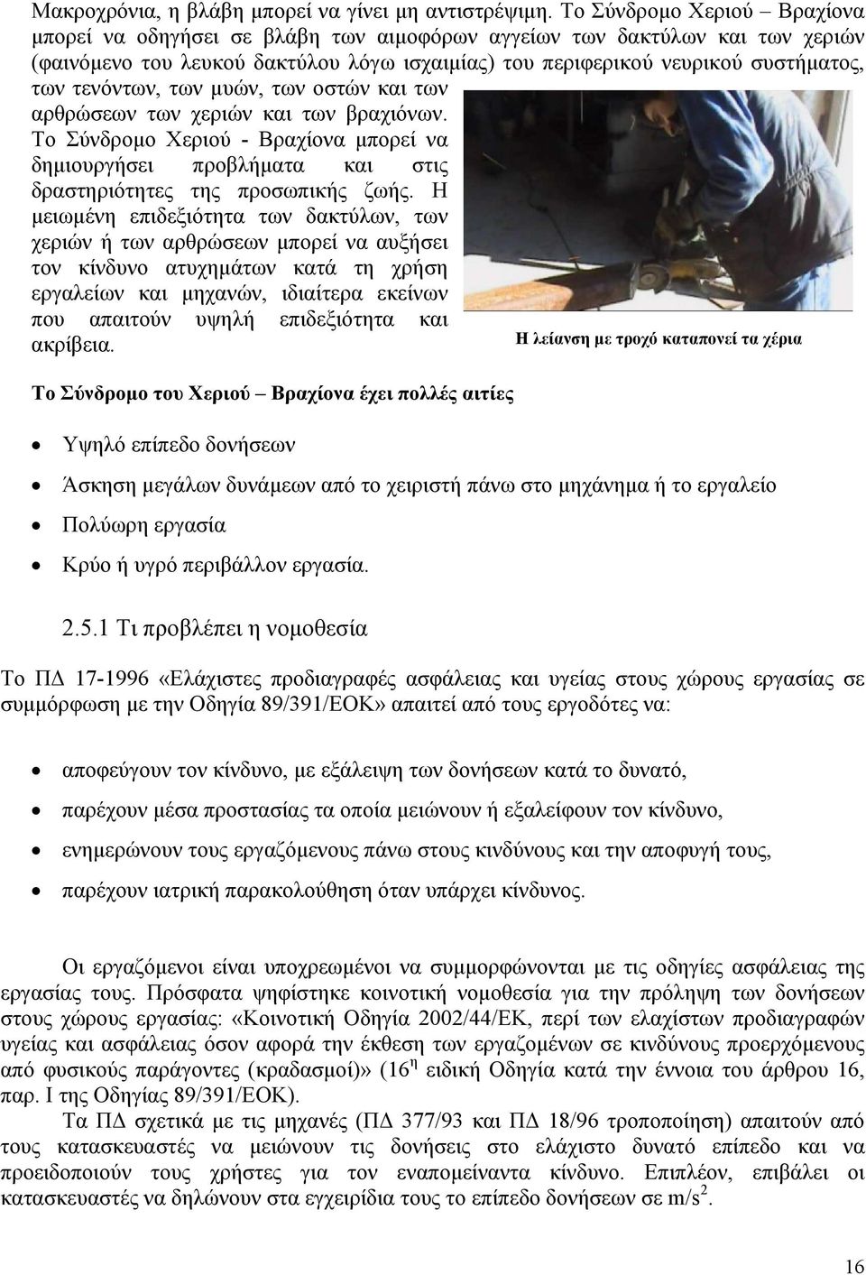 τενόντων, των µυών, των οστών και των αρθρώσεων των χεριών και των βραχιόνων. Το Σύνδροµο Χεριού - Βραχίονα µπορεί να δηµιουργήσει προβλήµατα και στις δραστηριότητες της προσωπικής ζωής.