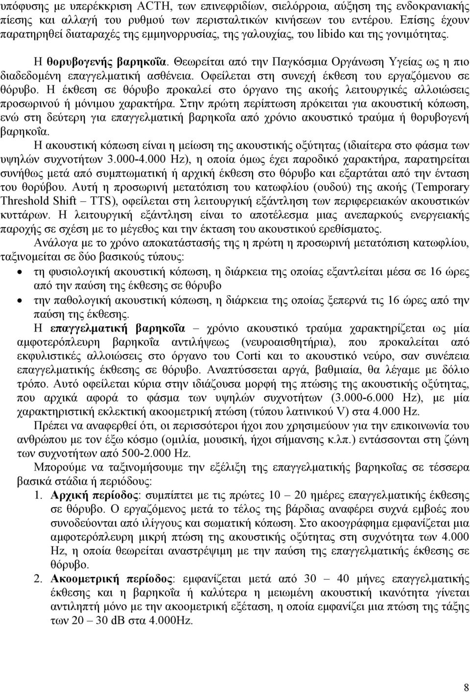 Θεωρείται από την Παγκόσµια Οργάνωση Υγείας ως η πιο διαδεδοµένη επαγγελµατική ασθένεια. Οφείλεται στη συνεχή έκθεση του εργαζόµενου σε θόρυβο.