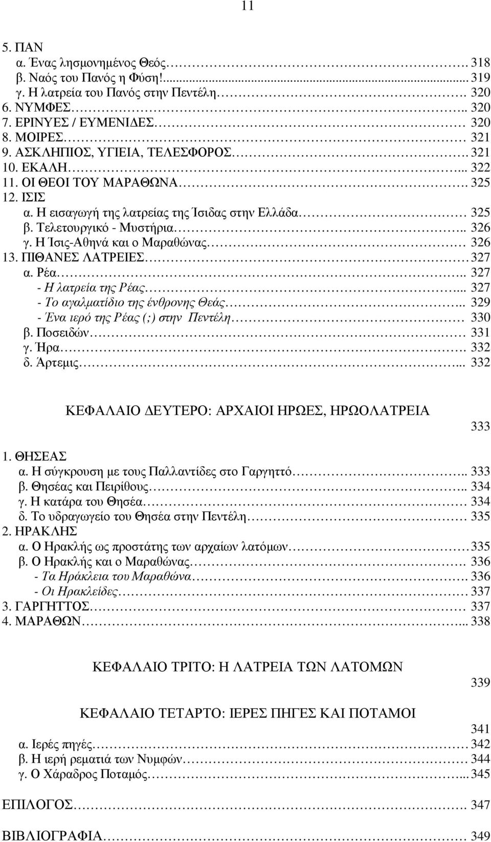 Η Ίσις-Αθηνά και ο Μαραθώνας 326 13. ΠΙΘΑΝΕΣ ΛΑΤΡΕΙΕΣ 327 α. Ρέα.. 327 - Η λατρεία της Ρέας... 327 - Το αγαλµατίδιο της ένθρονης Θεάς.. 329 - Ένα ιερό της Ρέας (;) στην Πεντέλη 330 β. Ποσειδών 331 γ.