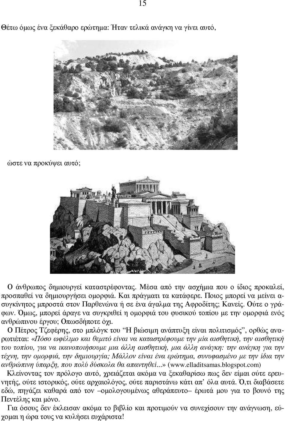 Ποιος µπορεί να µείνει α- συγκίνητος µπροστά στον Παρθενώνα ή σε ένα άγαλµα της Αφροδίτης; Κανείς. Ούτε ο γράφων.
