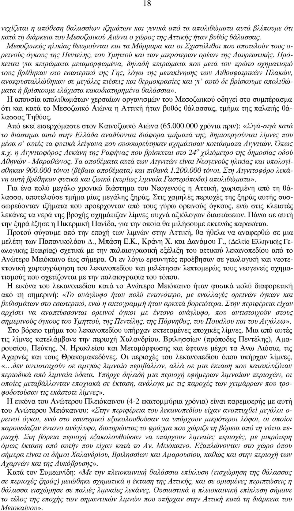 Πρόκειται για πετρώµατα µεταµορφωµένα, δηλαδή πετρώµατα που µετά τον πρώτο σχηµατισµό τους βρέθηκαν στο εσωτερικό της Γης, λόγω της µετακίνησης των Λιθοσφαιρικών Πλακών, ανακρυσταλλώθηκαν σε µεγάλες