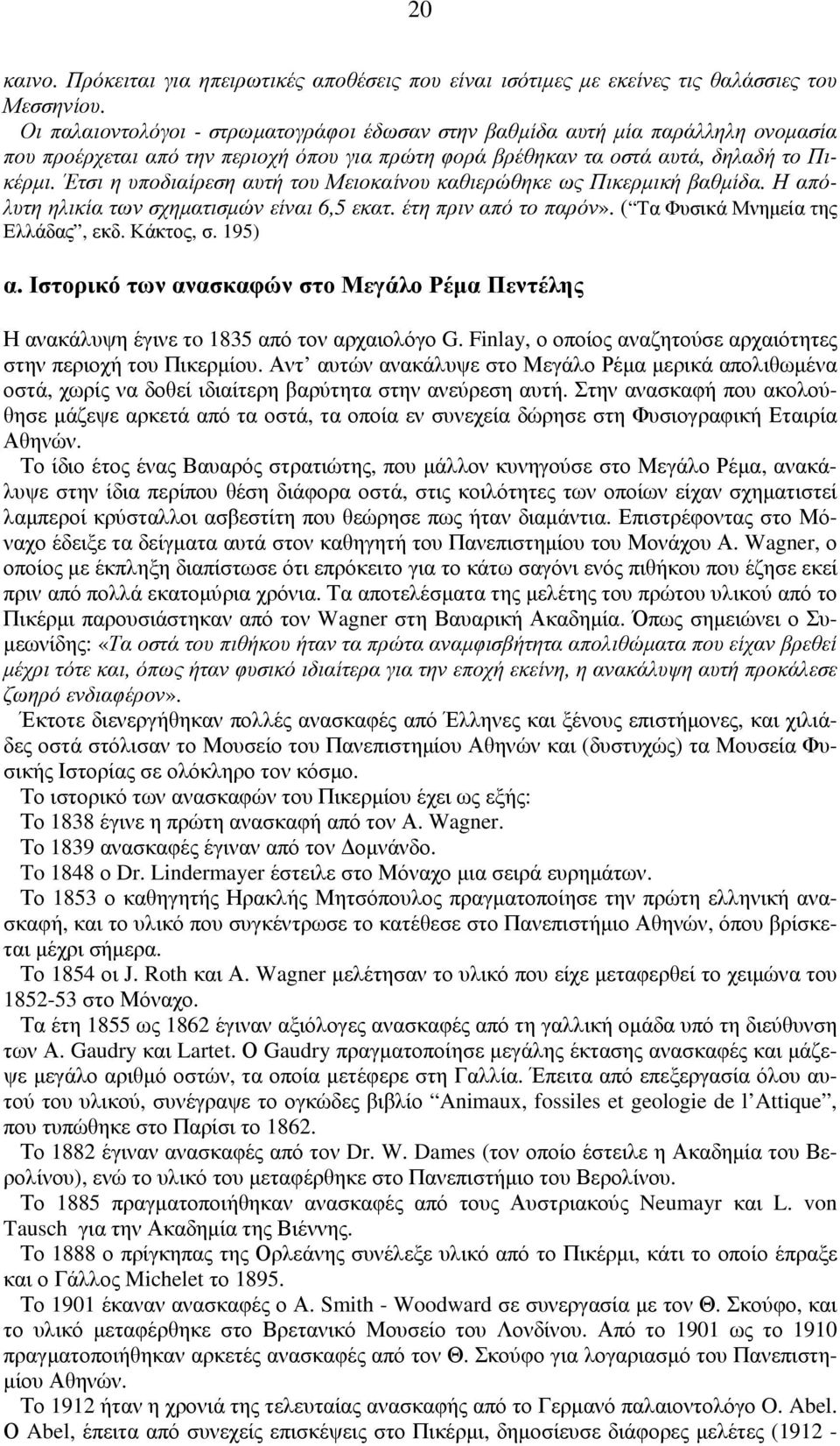 Έτσι η υποδιαίρεση αυτή του Μειοκαίνου καθιερώθηκε ως Πικερµική βαθµίδα. Η απόλυτη ηλικία των σχηµατισµών είναι 6,5 εκατ. έτη πριν από το παρόν». ( Τα Φυσικά Μνηµεία της Ελλάδας, εκδ. Κάκτος, σ.