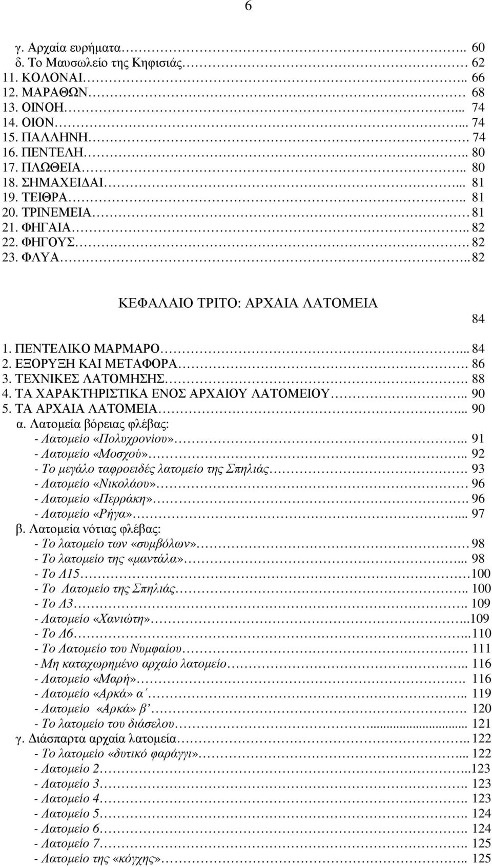 ΤΑ ΧΑΡΑΚΤΗΡΙΣΤΙΚΑ ΕΝΟΣ ΑΡΧΑΙΟΥ ΛΑΤΟΜΕΙΟΥ.. 90 5. ΤΑ ΑΡΧΑΙΑ ΛΑΤΟΜΕΙΑ... 90 α. Λατοµεία βόρειας φλέβας: - Λατοµείο «Πολυχρονίου».. 91 - Λατοµείο «Μοσχού».. 92 - Το µεγάλο ταφροειδές λατοµείο της Σπηλιάς.