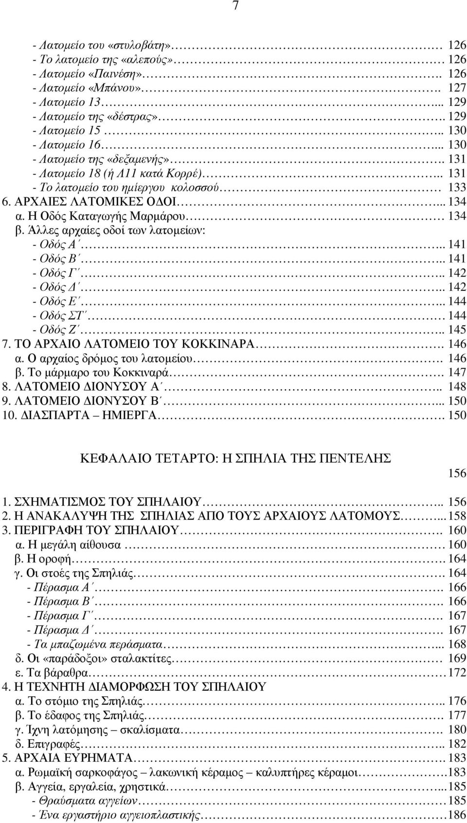 Άλλες αρχαίες οδοί των λατοµείων: - Οδός Α.. 141 - Οδός Β.. 141 - Οδός Γ.. 142 - Οδός.. 142 - Οδός Ε.. 144 - Οδός ΣΤ 144 - Οδός Ζ.. 145 7. ΤΟ ΑΡΧΑΙΟ ΛΑΤΟΜΕΙΟ ΤΟΥ ΚΟΚΚΙΝΑΡΑ. 146 α.