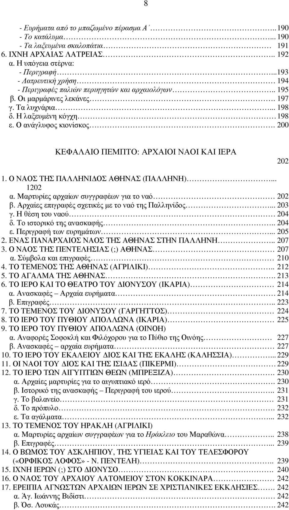 200 ΚΕΦΑΛΑΙΟ ΠΕΜΠΤΟ: ΑΡΧΑΙΟΙ ΝΑΟΙ ΚΑΙ ΙΕΡΑ 202 1. Ο ΝΑΟΣ ΤΗΣ ΠΑΛΛΗΝΙ ΟΣ ΑΘΗΝΑΣ (ΠΑΛΛΗΝΗ)... 1202 α. Μαρτυρίες αρχαίων συγγραφέων για το ναό 202 β. Αρχαίες επιγραφές σχετικές µε το ναό της Παλληνίδος.