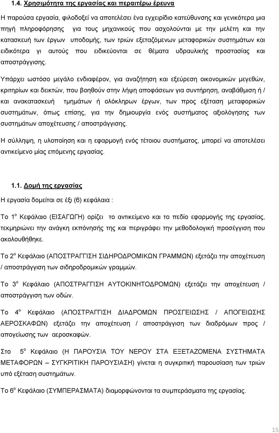 Υπάρχει ωστόσο μεγάλο ενδιαφέρον, για αναζήτηση και εξεύρεση οικονομικών μεγεθών, κριτηρίων και δεικτών, που βοηθούν στην λήψη αποφάσεων για συντήρηση, αναβάθμιση ή / και ανακατασκευή τμημάτων ή