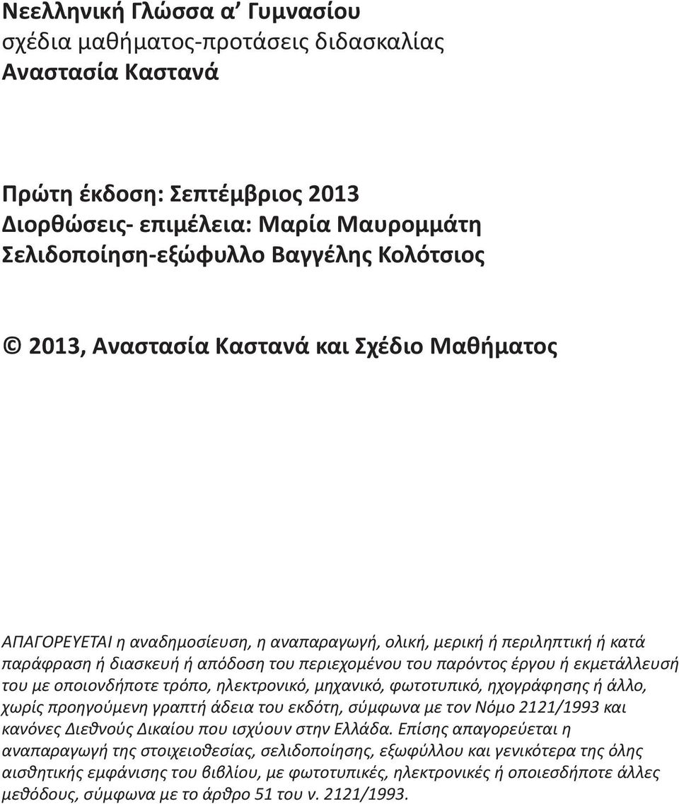 εκμετάλλευσή του με οποιονδήποτε τρόπο, ηλεκτρονικό, μηχανικό, φωτοτυπικό, ηχογράφησης ή άλλο, χωρίς προηγούμενη γραπτή άδεια του εκδότη, σύμφωνα με τον Νόμο 2121/1993 και κανόνες Διεθνούς Δικαίου