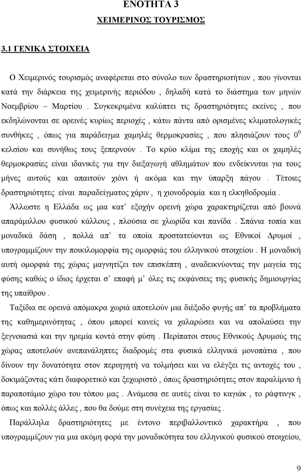 Συγκεκριμένα καλύπτει τις δραστηριότητες εκείνες, που εκδηλώνονται σε ορεινές κυρίως περιοχές, κάτω πάντα από ορισμένες κλιματολογικές συνθήκες, όπως για παράδειγμα χαμηλές θερμοκρασίες, που
