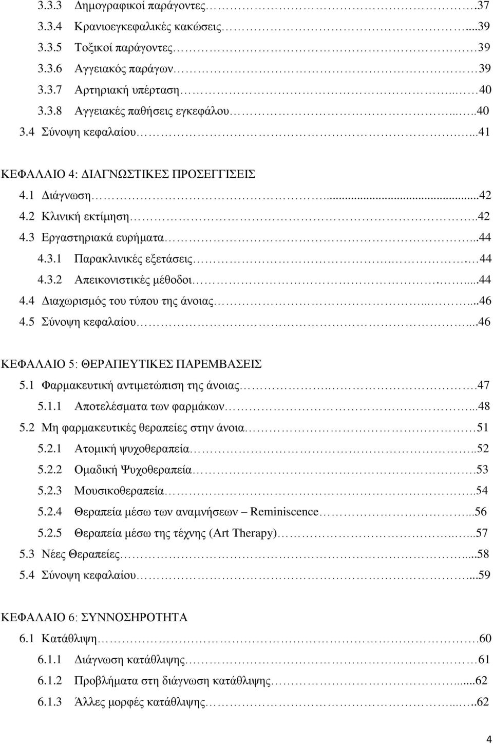 .....46 4.5 Σύνοψη κεφαλαίου...46 ΚΕΦΑΛΑΙΟ 5: ΘΕΡΑΠΕΥΤΙΚΕΣ ΠΑΡΕΜΒΑΣΕΙΣ 5.1 Φαρμακευτική αντιμετώπιση της άνοιας..47 5.1.1 Αποτελέσματα των φαρμάκων...48 5.2 Μη φαρμακευτικές θεραπείες στην άνοια 51 5.