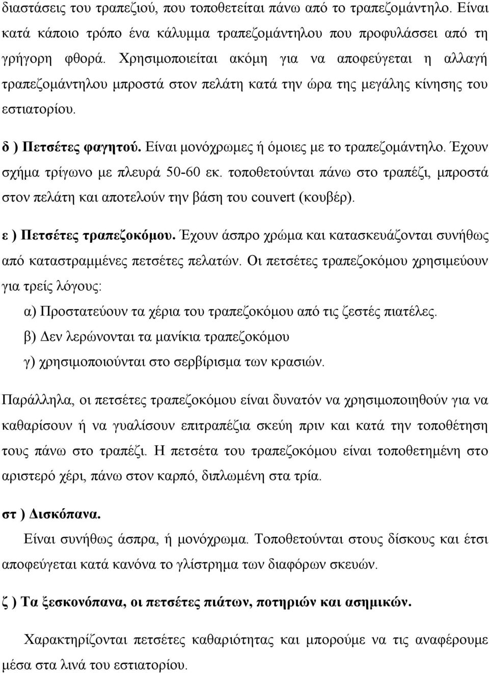 Είναι μονόχρωμες ή όμοιες με το τραπεζομάντηλο. Έχουν σχήμα τρίγωνο με πλευρά 50-60 εκ. τοποθετούνται πάνω στο τραπέζι, μπροστά στον πελάτη και αποτελούν την βάση του couvert (κουβέρ).