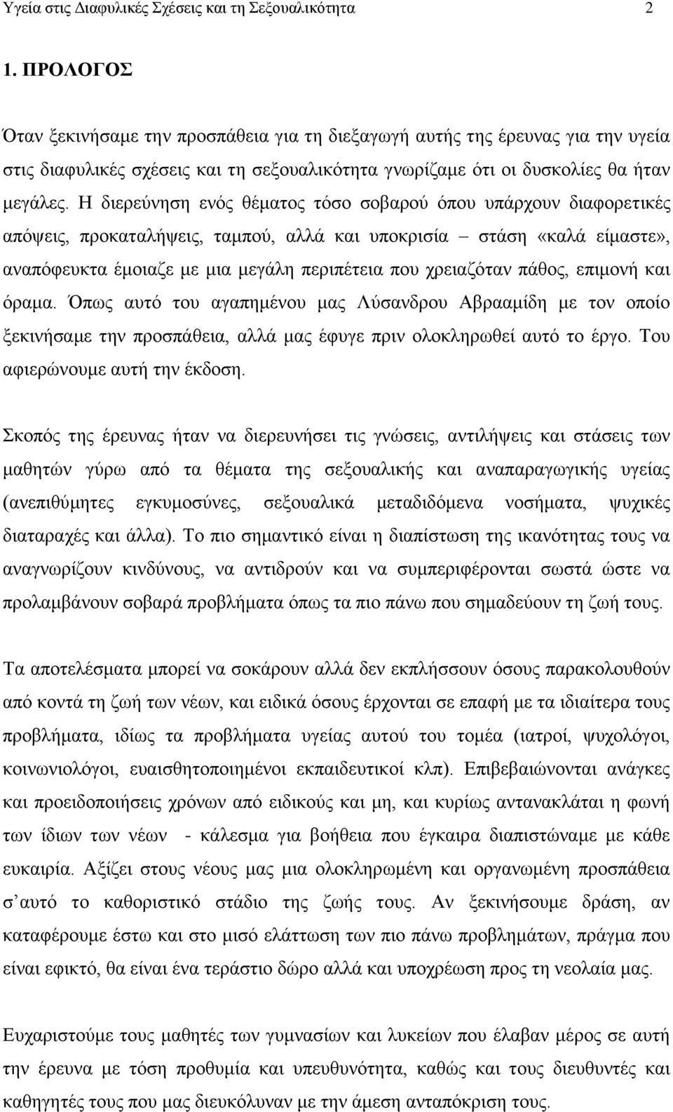 Η διερεύνηση ενός θέματος τόσο σοβαρού όπου υπάρχουν διαφορετικές απόψεις, προκαταλήψεις, ταμπού, αλλά και υποκρισία στάση «καλά είμαστε», αναπόφευκτα έμοιαζε με μια μεγάλη περιπέτεια που χρειαζόταν