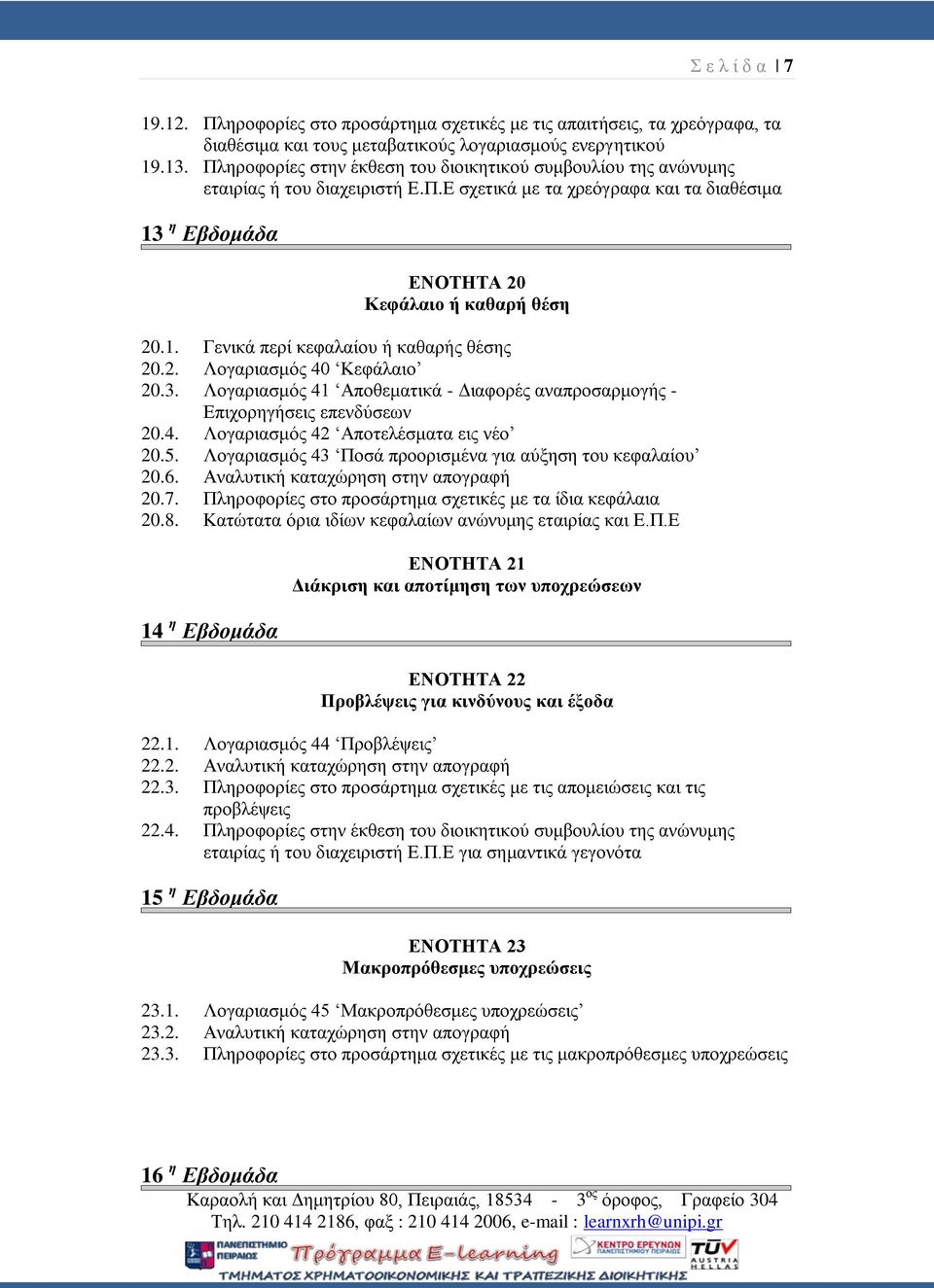 2. Λογαριασμός 40 Κεφάλαιο 20.3. Λογαριασμός 41 Αποθεματικά - Διαφορές αναπροσαρμογής - Επιχορηγήσεις επενδύσεων 20.4. Λογαριασμός 42 Αποτελέσματα εις νέο 20.5.