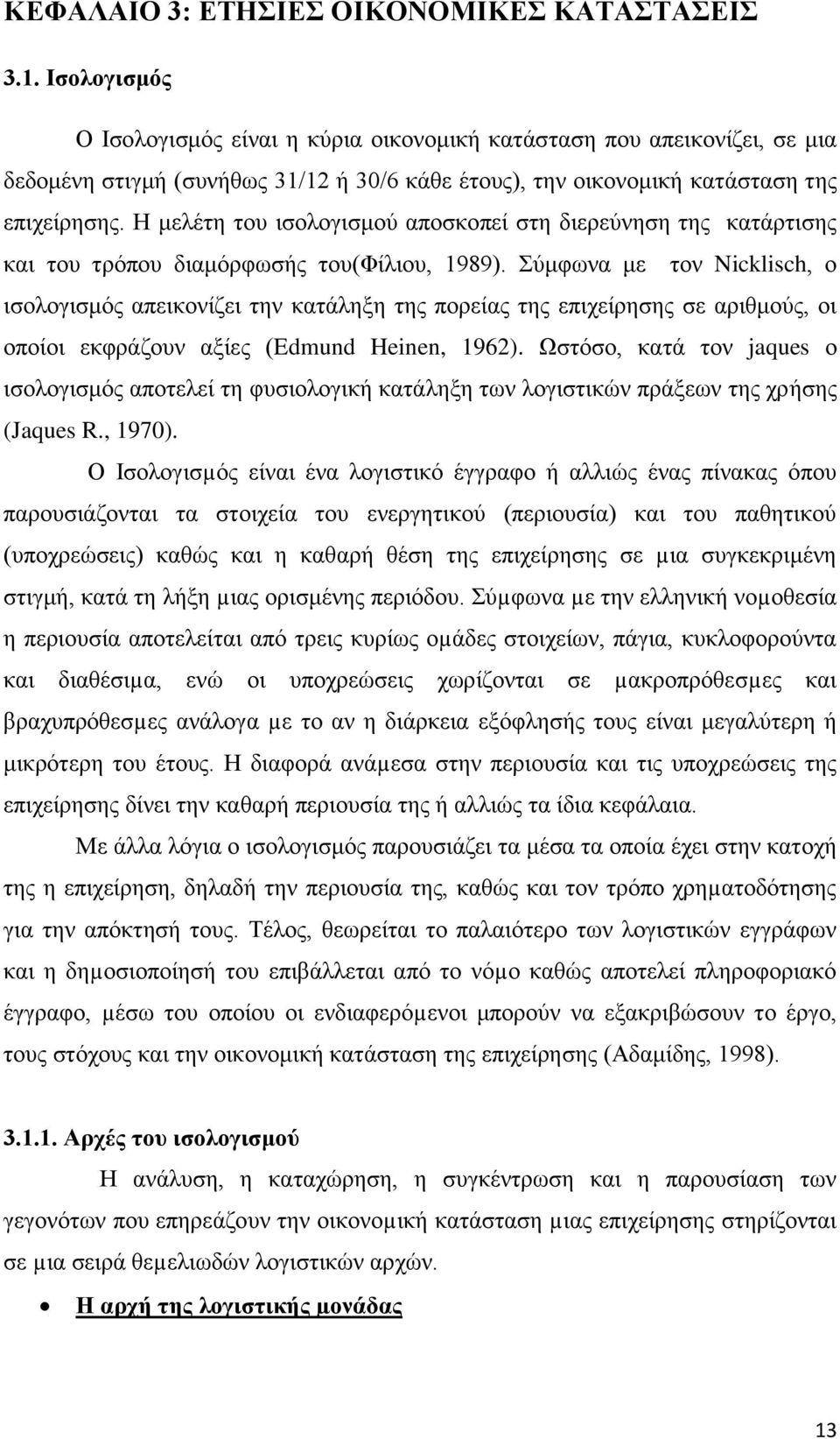 Η μελέτη του ισολογισμού αποσκοπεί στη διερεύνηση της κατάρτισης και του τρόπου διαμόρφωσής του(φίλιου, 1989).