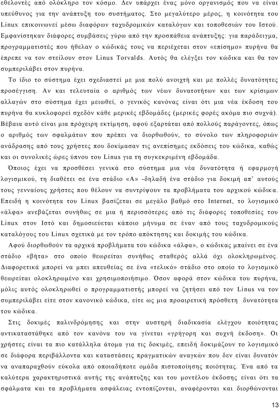 Εμφανίστηκαν διάφορες συμβάσεις γύρω από την προσπάθεια ανάπτυξης: για παράδειγμα, προγραμματιστές που ήθελαν ο κώδικάς τους να περιέχεται στον «επίσημο» πυρήνα θα έπρεπε να τον στείλουν στον Linus
