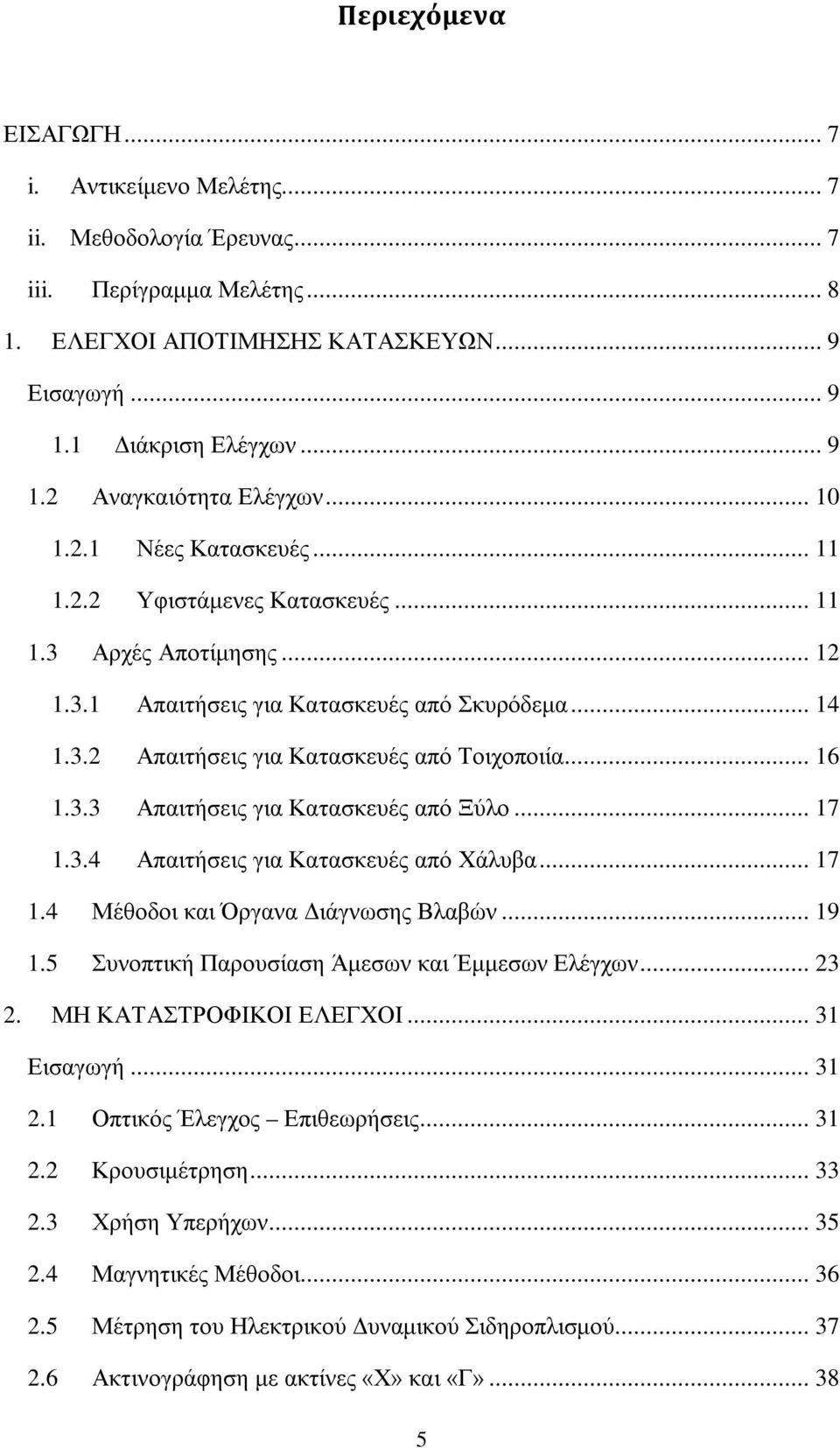 .. 16 1.3.3 Απαιτήσεις για Κατασκευές από Ξύλο... 17 1.3.4 Απαιτήσεις για Κατασκευές από Χάλυβα... 17 1.4 Μέθοδοι και Όργανα Διάγνωσης Βλαβών... 19 1.5 Συνοπτική Παρουσίαση Άμεσων και Έμμεσων Ελέγχων.