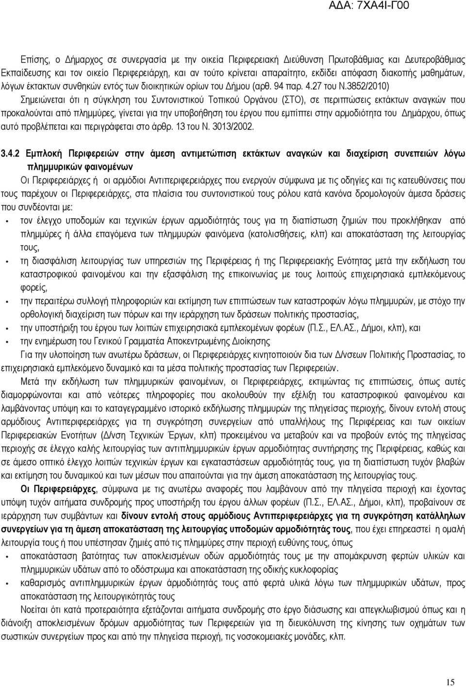 3852/2010) Σημειώνεται ότι η σύγκληση του Συντονιστικού Τοπικού Οργάνου (ΣΤΟ), σε περιπτώσεις εκτάκτων αναγκών που προκαλούνται από πλημμύρες, γίνεται για την υποβοήθηση του έργου που εμπίπτει στην