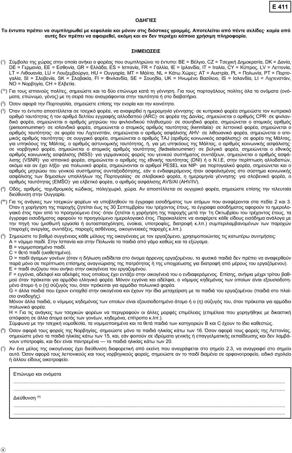 ΣΗΜΕΙΩΣΕΙΣ ( 1 ) Σύμβολο της χώρας στην οποία ανήκει ο φορέας που συμπληρώνει το έντυπο: BE=Βέλγιο, CZ=Τσεχική Δημοκρατία, DK=Δανία, DE = Γερμανία, EE = Εσθονία, GR = Ελλάδα, ES = Ισπανία, FR =