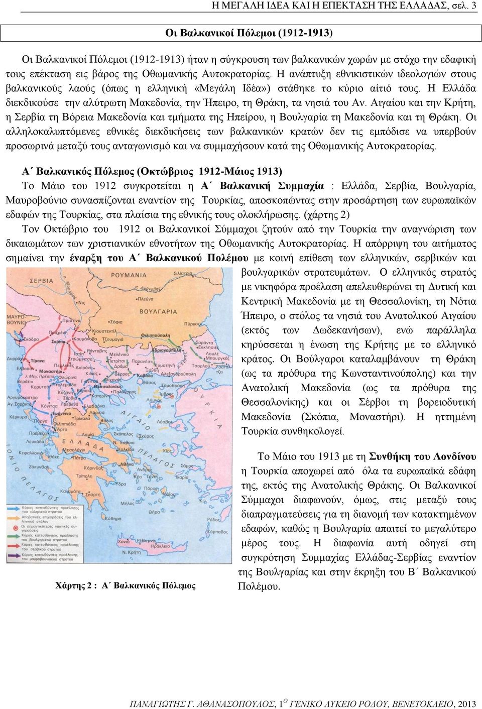 Η ανάπτυξη εθνικιστικών ιδεολογιών στους βαλκανικούς λαούς (όπως η ελληνική «Μεγάλη Ιδέα») στάθηκε το κύριο αίτιό τους.