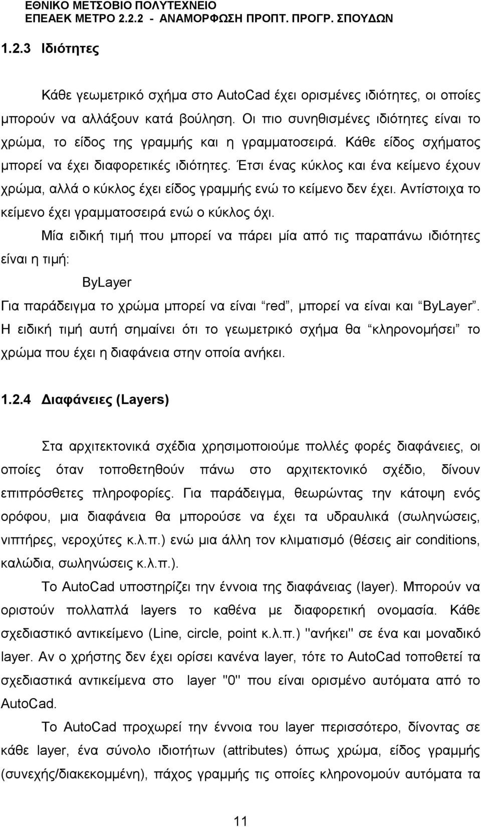 Έτσι ένας κύκλος και ένα κείμενο έχουν χρώμα, αλλά ο κύκλος έχει είδος γραμμής ενώ το κείμενο δεν έχει. Αντίστοιχα το κείμενο έχει γραμματοσειρά ενώ ο κύκλος όχι.