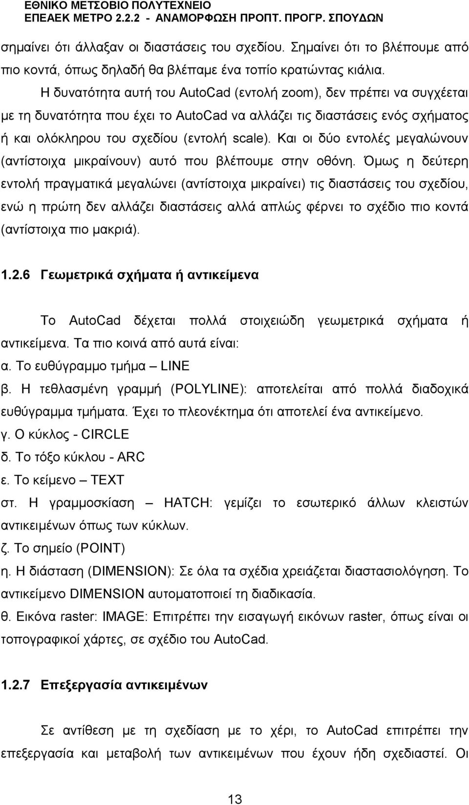 Και οι δύο εντολές μεγαλώνουν (αντίστοιχα μικραίνουν) αυτό που βλέπουμε στην οθόνη.