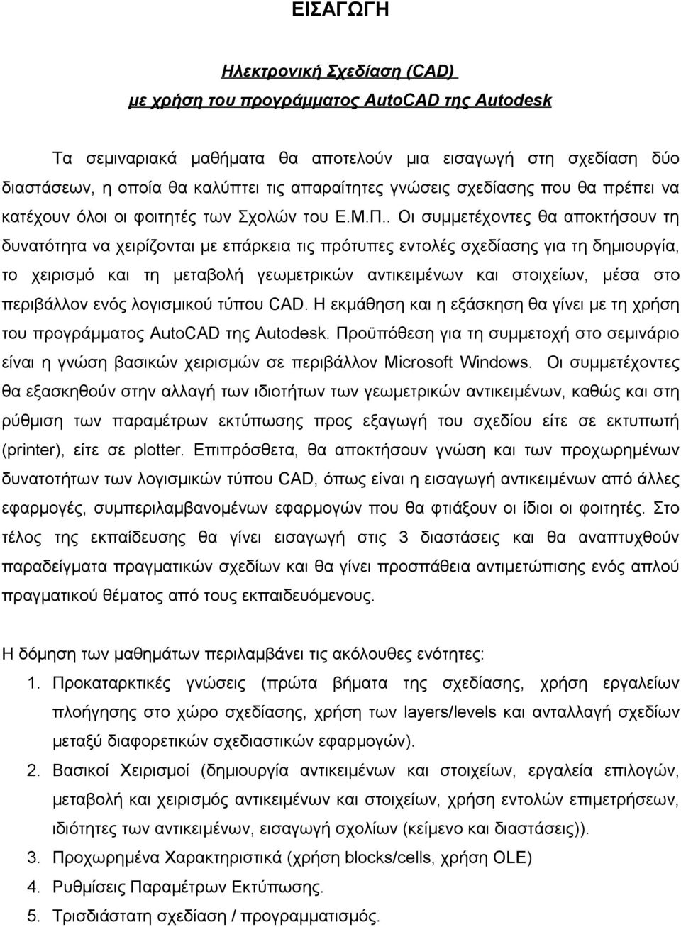 . Οι συμμετέχοντες θα αποκτήσουν τη δυνατότητα να χειρίζονται με επάρκεια τις πρότυπες εντολές σχεδίασης για τη δημιουργία, το χειρισμό και τη μεταβολή γεωμετρικών αντικειμένων και στοιχείων, μέσα