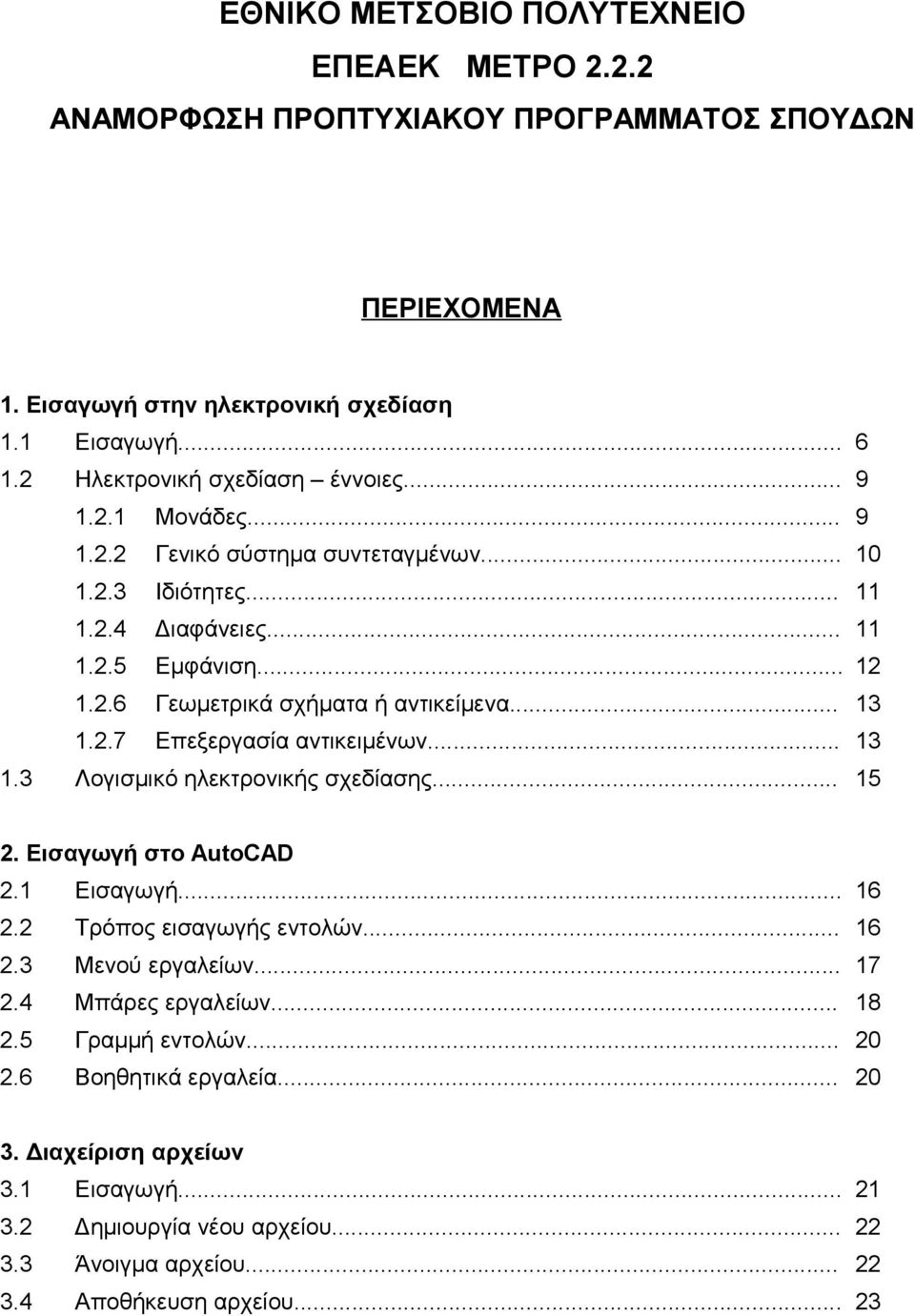 .. 13 Λογισμικό ηλεκτρονικής σχεδίασης... 15 2. Εισαγωγή στο AutoCAD 2.1 Εισαγωγή... 16 2.2 Τρόπος εισαγωγής εντολών... 16 2.3 Μενού εργαλείων... 17 2.4 Μπάρες εργαλείων... 18 2.