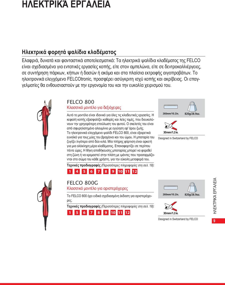 Το ηλεκτρονικά ελεγχόμενο FELCOtronic, προσφέρει ασύγκριτη ισχύ κοπής και ακρίβειας. Οι επαγγελματίες θα ενθουσιαστούν με την εργονομία του και την ευκολία χειρισμού του.