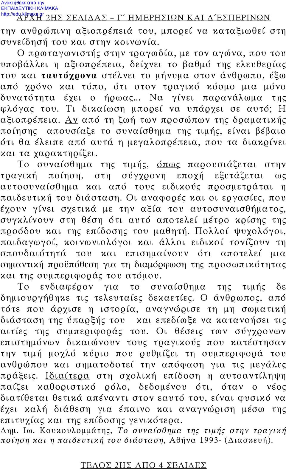 τραγικό κόσμο μια μόνο δυνατότητα έχει ο ήρωας... Να γίνει παρανάλωμα της φλόγας του. Τι δικαίωση μπορεί να υπάρχει σε αυτό; H αξιοπρέπεια.