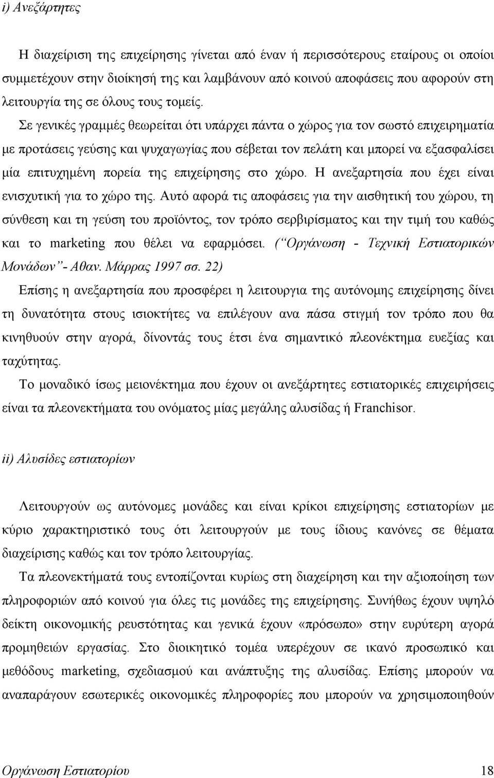 Σε γενικές γραμμές θεωρείται ότι υπάρχει πάντα ο χώρος για τον σωστό επιχειρηματία με προτάσεις γεύσης και ψυχαγωγίας που σέβεται τον πελάτη και μπορεί να εξασφαλίσει μία επιτυχημένη πορεία της