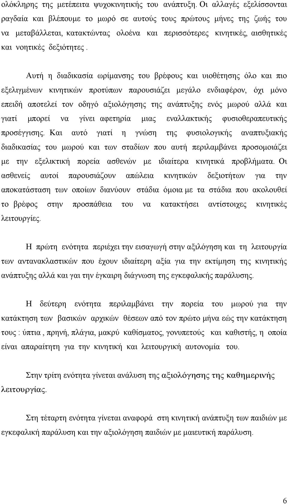 Αυτή η διαδικασία ωρίµανσης του βρέφους και υιοθέτησης όλο και πιο εξελιγµένων κινητικών προτύπων παρουσιάζει µεγάλο ενδιαφέρον, όχι µόνο επειδή αποτελεί τον οδηγό αξιολόγησης της ανάπτυξης ενός