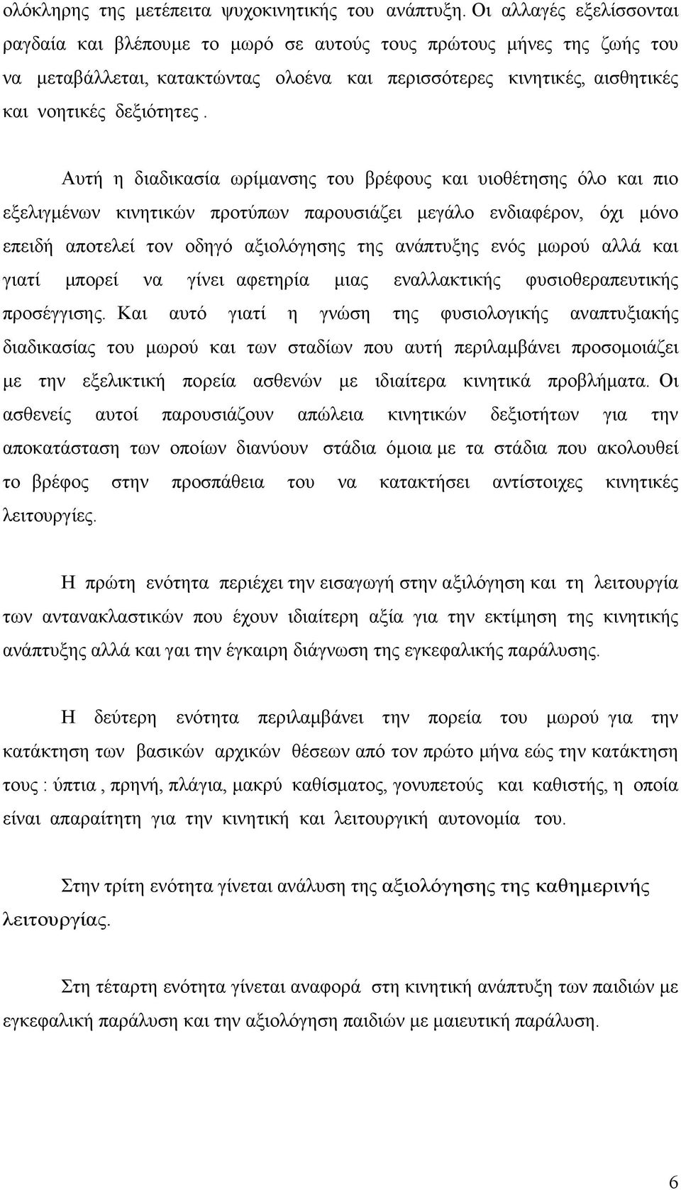 Αυτή η διαδικασία ωρίµανσης του βρέφους και υιοθέτησης όλο και πιο εξελιγµένων κινητικών προτύπων παρουσιάζει µεγάλο ενδιαφέρον, όχι µόνο επειδή αποτελεί τον οδηγό αξιολόγησης της ανάπτυξης ενός