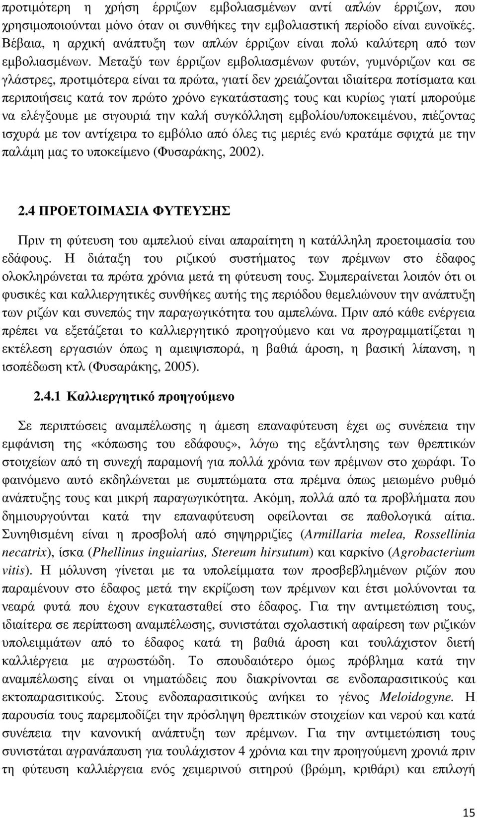 Μεταξύ των έρριζων εµβολιασµένων φυτών, γυµνόριζων και σε γλάστρες, προτιµότερα είναι τα πρώτα, γιατί δεν χρειάζονται ιδιαίτερα ποτίσµατα και περιποιήσεις κατά τον πρώτο χρόνο εγκατάστασης τους και