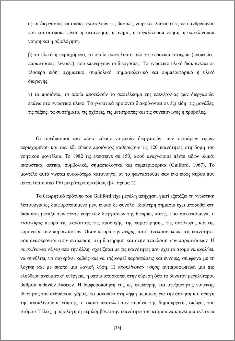 Το γνωστικό υλικό διακρίνεται σε τέσσερα είδη: σχηματικό, συμβολικό, σημασιολογικό και συμπεριφορικό ή υλικό διαγωγής.