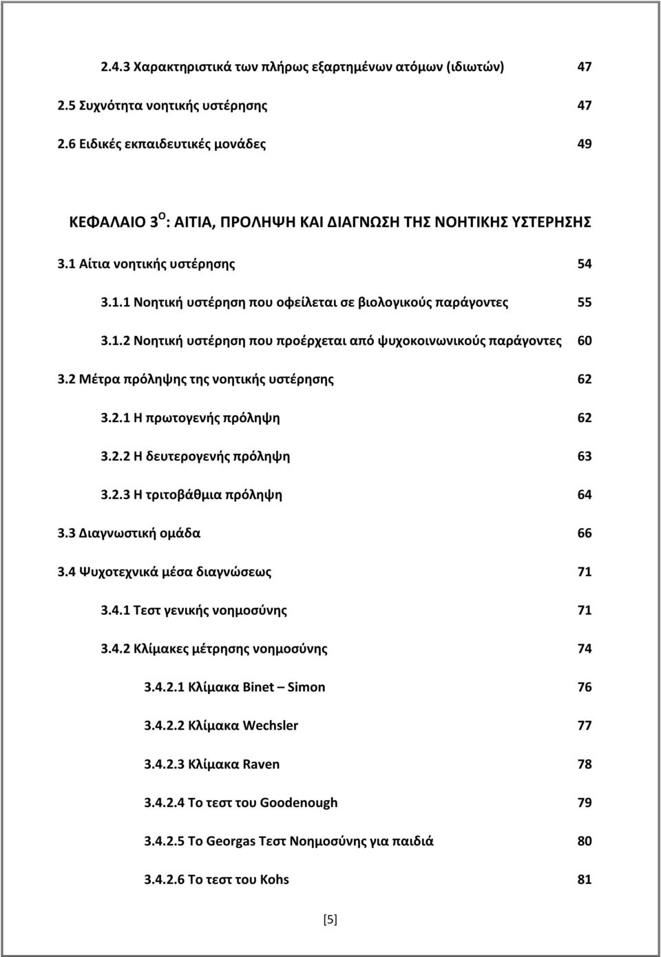 1.2 Νοητική υστέρηση που προέρχεται από ψυχοκοινωνικούς παράγοντες 60 3.2 Μέτρα πρόληψης της νοητικής υστέρησης 62 3.2.1 Η πρωτογενής πρόληψη 62 3.2.2 Η δευτερογενής πρόληψη 63 3.2.3 Η τριτοβάθμια πρόληψη 64 3.