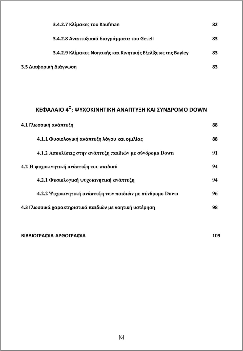 1.2 Αποκλίσεις στην ανάπτυξη παιδιών με σύνδρομο Down 91 4.2 Η ψυχοκινητική ανάπτυξη του παιδιού 94 4.2.1 Φυσιολογική ψυχοκινητική ανάπτυξη 94 4.2.2 Ψυχοκινητική ανάπτυξη των παιδιών με σύνδρομο Down 96 4.