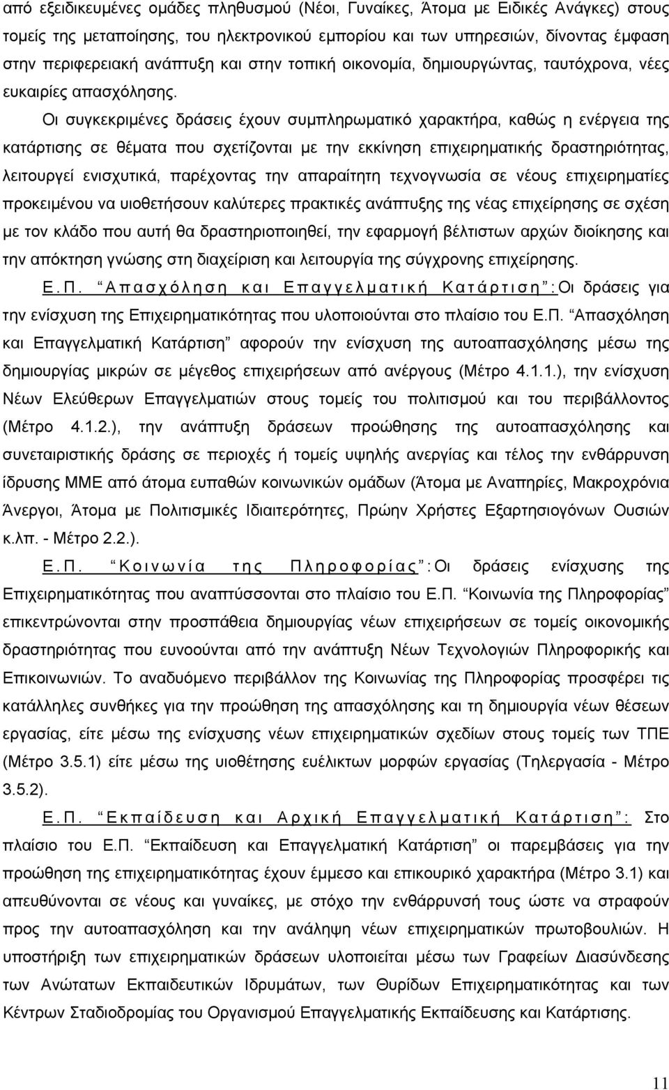 Οι συγκεκριμένες δράσεις έχουν συμπληρωματικό χαρακτήρα, καθώς η ενέργεια της κατάρτισης σε θέματα που σχετίζονται με την εκκίνηση επιχειρηματικής δραστηριότητας, λειτουργεί ενισχυτικά, παρέχοντας