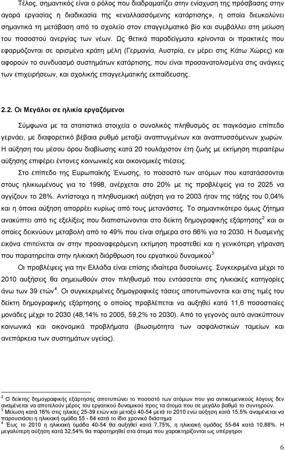 Ως θετικά παραδείγματα κρίνονται οι πρακτικές που εφαρμόζονται σε ορισμένα κράτη μέλη (Γερμανία, Αυστρία, εν μέρει στις Κάτω Χώρες) και αφορούν το συνδυασμό συστημάτων κατάρτισης, που είναι