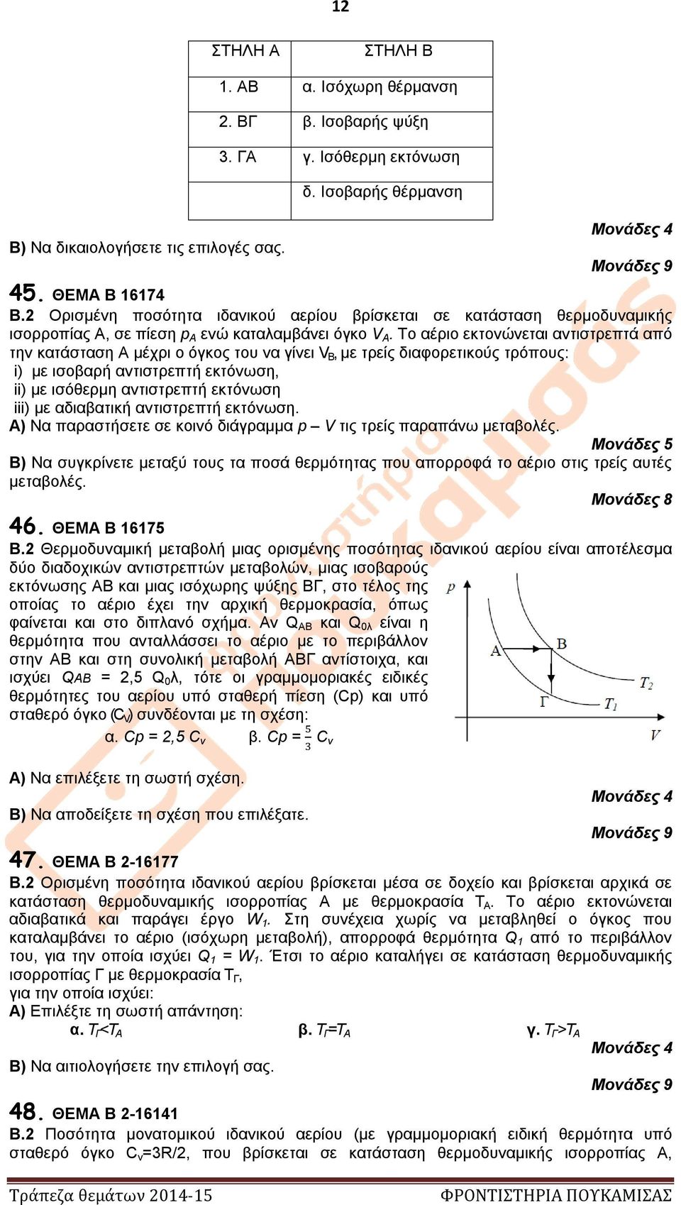 Το αέριο εκτονώνεται αντιστρεπτά από την κατάσταση Α μέχρι ο όγκος του να γίνει V B, με τρείς διαφορετικούς τρόπους: i) με ισοβαρή αντιστρεπτή εκτόνωση, ii) με ισόθερμη αντιστρεπτή εκτόνωση iii) με