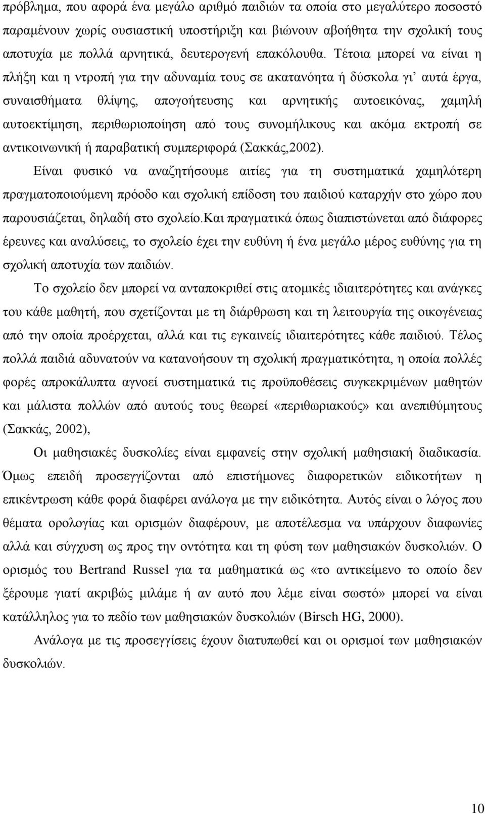 Τέτοια μπορεί να είναι η πλήξη και η ντροπή για την αδυναμία τους σε ακατανόητα ή δύσκολα γι αυτά έργα, συναισθήματα θλίψης, απογοήτευσης και αρνητικής αυτοεικόνας, χαμηλή αυτοεκτίμηση,