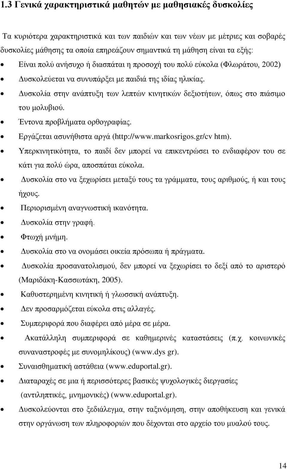 Δυσκολία στην ανάπτυξη των λεπτών κινητικών δεξιοτήτων, όπως στο πιάσιμο του μολυβιού. Έντονα προβλήματα ορθογραφίας. Εργάζεται ασυνήθιστα αργά (http://www.markosrigos.gr/cv htm).