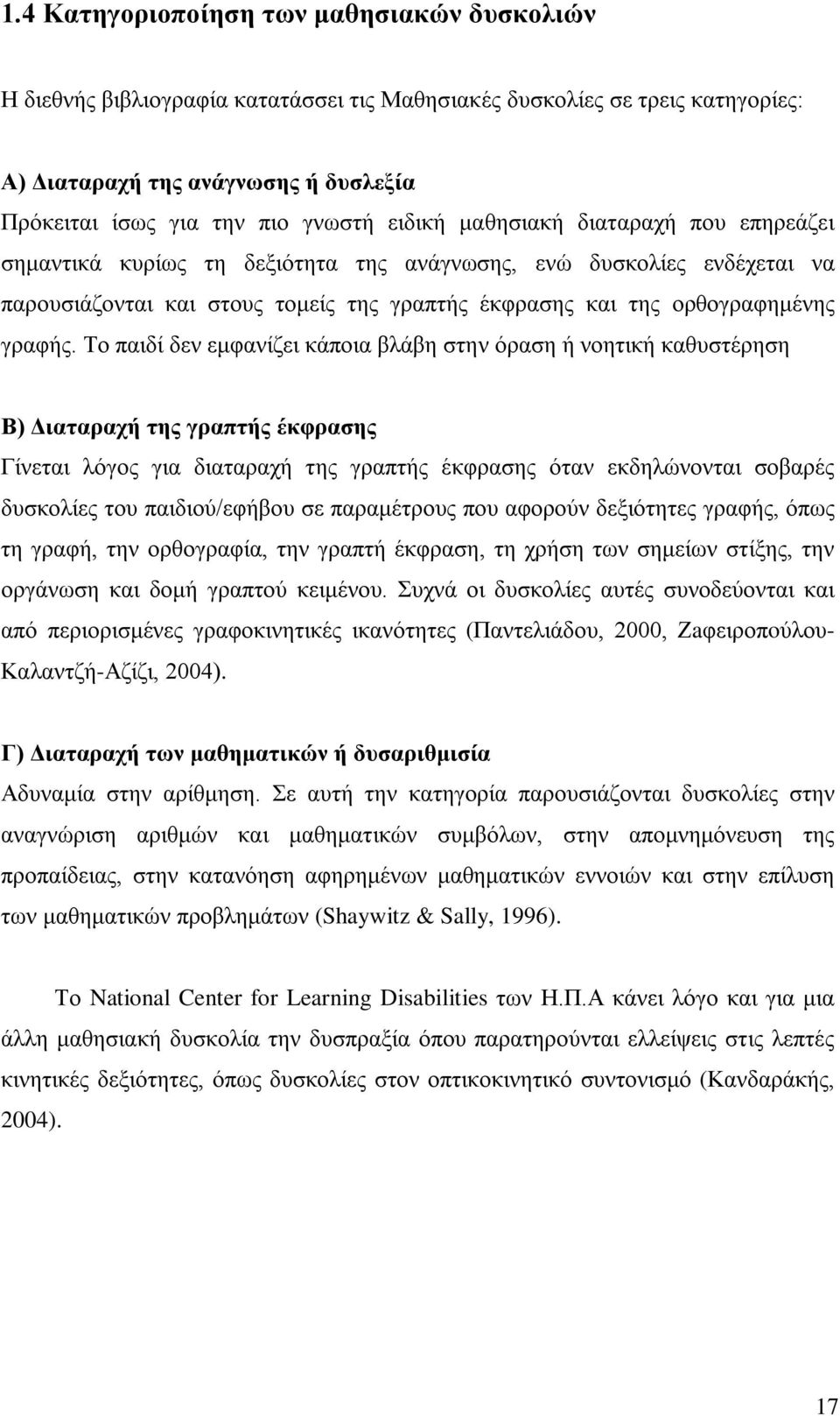 Το παιδί δεν εμφανίζει κάποια βλάβη στην όραση ή νοητική καθυστέρηση Β) Διαταραχή της γραπτής έκφρασης Γίνεται λόγος για διαταραχή της γραπτής έκφρασης όταν εκδηλώνονται σοβαρές δυσκολίες του