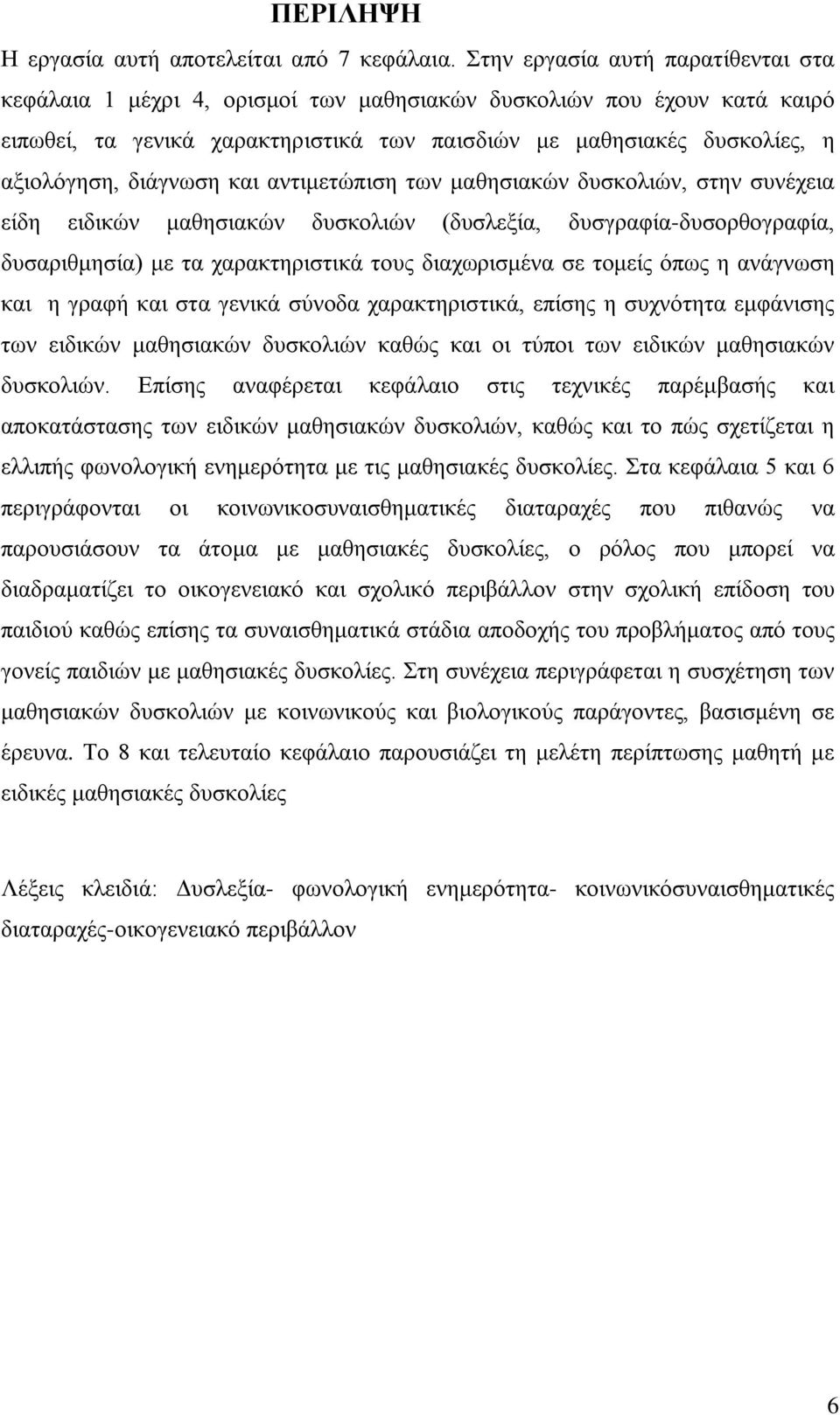 διάγνωση και αντιμετώπιση των μαθησιακών δυσκολιών, στην συνέχεια είδη ειδικών μαθησιακών δυσκολιών (δυσλεξία, δυσγραφία-δυσορθογραφία, δυσαριθμησία) με τα χαρακτηριστικά τους διαχωρισμένα σε τομείς