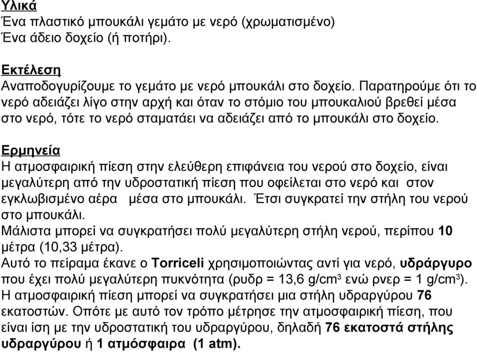 Ερμηνεία Η ατμοσφαιρική πίεση στην ελεύθερη επιφάνεια του νερού στο δοχείο, είναι μεγαλύτερη από την υδροστατική πίεση που οφείλεται στο νερό και στον εγκλωβισμένο αέρα μέσα στο μπουκάλι.