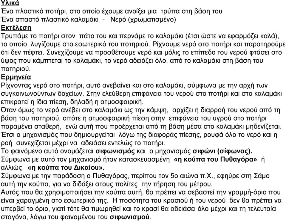 Συνεχίζουμε να προσθέτουμε νερό και μόλις το επίπεδο του νερού φτάσει στο ύψος που κάμπτεται το καλαμάκι, το νερό αδειάζει όλο, από το καλαμάκι στη βάση του ποτηριού.